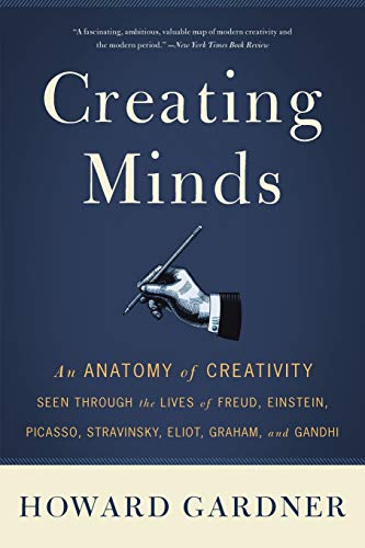 Creating Minds: An Anatomy of Creativity Seen Through the Lives of Freud, Einstein, Picasso, Stravinsky, Eliot, Graham, and Ghandi von Basic Books